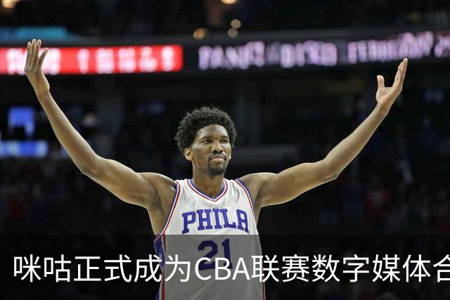 咪咕正式成为CBA联赛数字媒体合作伙伴，签约三年共创新未来